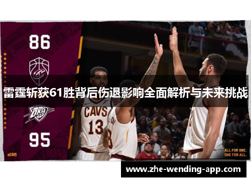 雷霆斩获61胜背后伤退影响全面解析与未来挑战