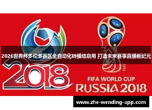 2026世界杯多伦多赛区全自动化转播塔启用 打造未来赛事直播新纪元