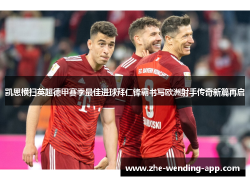 凯恩横扫英超德甲赛季最佳进球拜仁锋霸书写欧洲射手传奇新篇再启